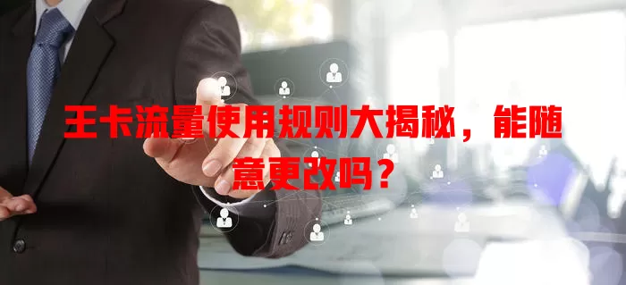 王卡流量使用规则大揭秘，能随意更改吗？