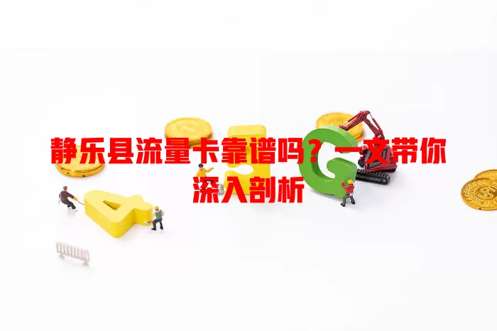 静乐县流量卡靠谱吗？一文带你深入剖析