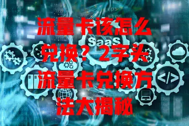 流量卡该怎么兑换？2字头流量卡兑换方法大揭秘