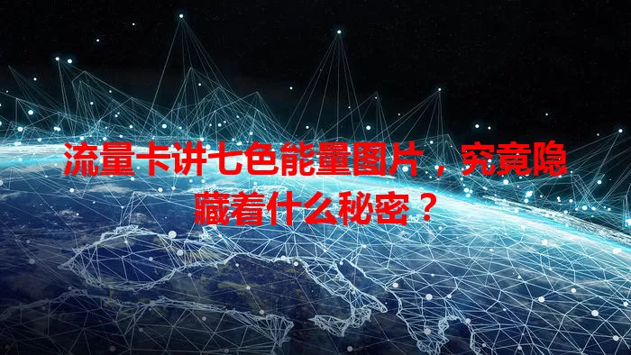 流量卡讲七色能量图片，究竟隐藏着什么秘密？