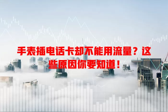 手表插电话卡却不能用流量？这些原因你要知道！