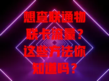想查联通物联卡流量？这些方法你知道吗？