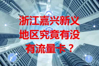 浙江嘉兴新义地区究竟有没有流量卡？