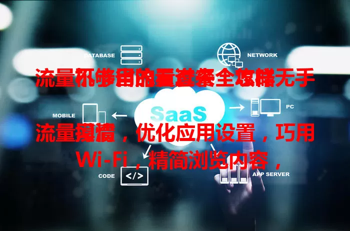 流量不够用的看过来！怎样无手机卡省流量套餐全攻略

摸清流量习惯，优化应用设置，巧用 Wi-Fi，精简浏览内容，轻松省下流量，告别流量焦虑！