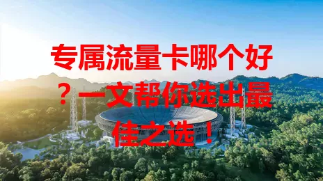 专属流量卡哪个好？一文帮你选出最佳之选！