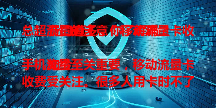 总超流量的注意！移动流量卡收费门道多，你了解吗？

如今手机流量至关重要，移动流量卡收费受关注。很多人用卡时不了解规则，超量费用惊人。不同卡收费方式不同，还有其他费用。想避免压力，用户得摸清收费规则，谨慎对待。