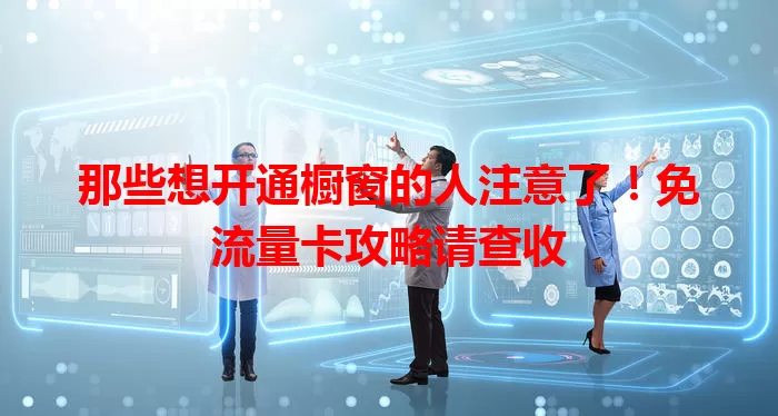 那些想开通橱窗的人注意了！免流量卡攻略请查收