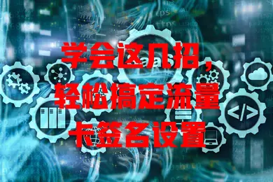 学会这几招，轻松搞定流量卡签名设置