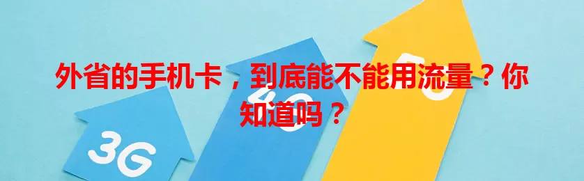 外省的手机卡，到底能不能用流量？你知道吗？