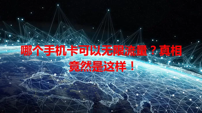 哪个手机卡可以无限流量？真相竟然是这样！