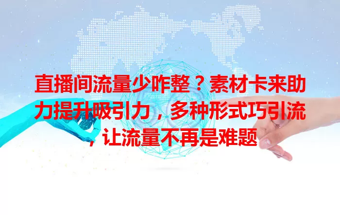 直播间流量少咋整？素材卡来助力提升吸引力，多种形式巧引流，让流量不再是难题