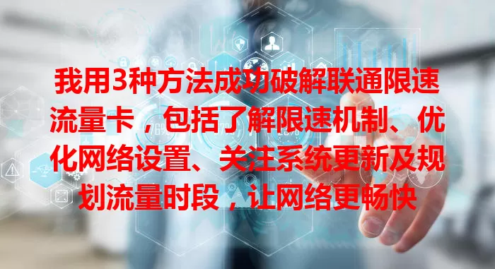 我用3种方法成功破解联通限速流量卡，包括了解限速机制、优化网络设置、关注系统更新及规划流量时段，让网络更畅快