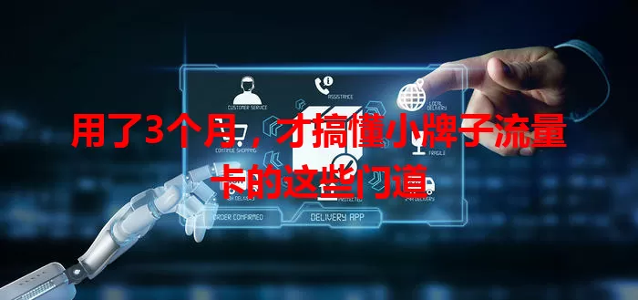 用了3个月，才搞懂小牌子流量卡的这些门道