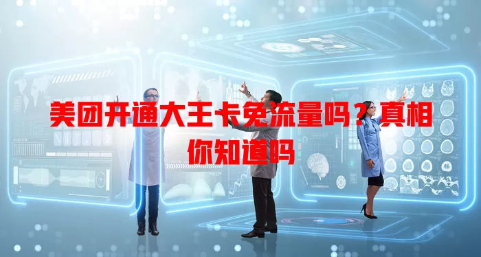 美团开通大王卡免流量吗？真相你知道吗