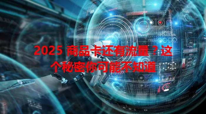 2025 商品卡还有流量？这个秘密你可能不知道