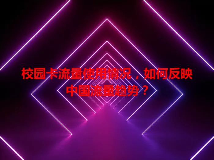校园卡流量使用情况，如何反映中国流量趋势？