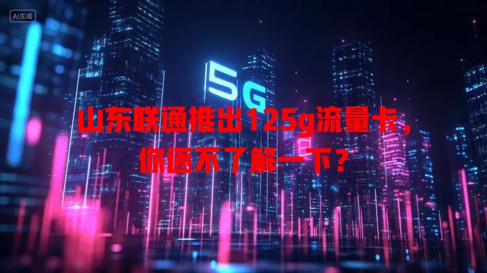 山东联通推出125g流量卡，你还不了解一下？