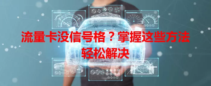 流量卡没信号格？掌握这些方法轻松解决