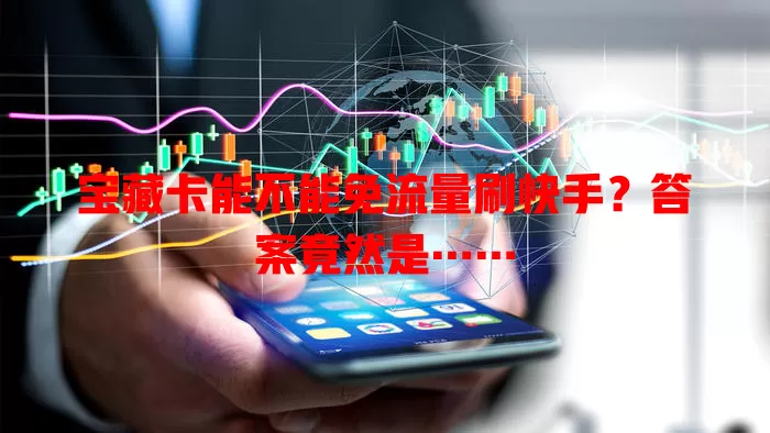宝藏卡能不能免流量刷快手？答案竟然是……