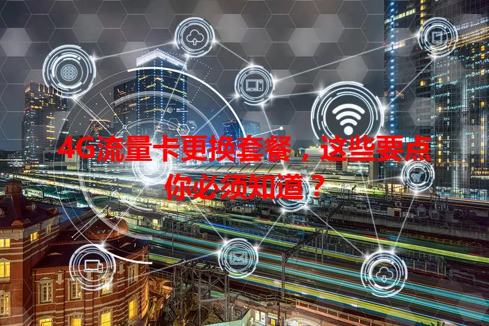 4G流量卡更换套餐，这些要点你必须知道？