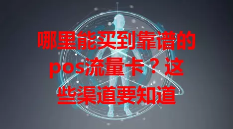 哪里能买到靠谱的pos流量卡？这些渠道要知道