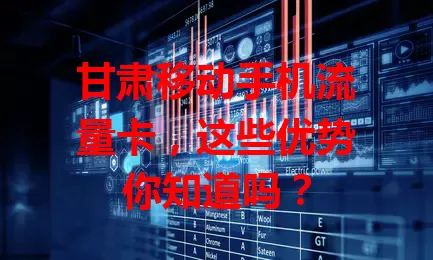 甘肃移动手机流量卡，这些优势你知道吗？