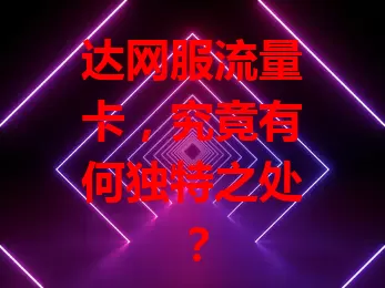 达网服流量卡，究竟有何独特之处？