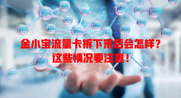 金小宝流量卡拆下来后会怎样？这些情况要注意！