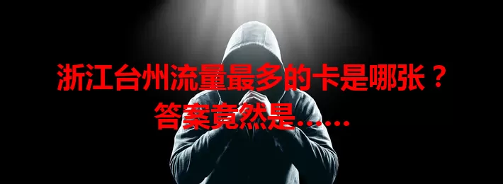 浙江台州流量最多的卡是哪张？答案竟然是……