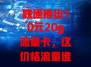 联通推出10元20g流量卡，这价格流量谁能不爱？