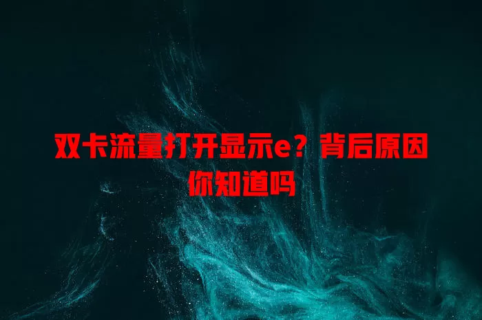 双卡流量打开显示e？背后原因你知道吗
