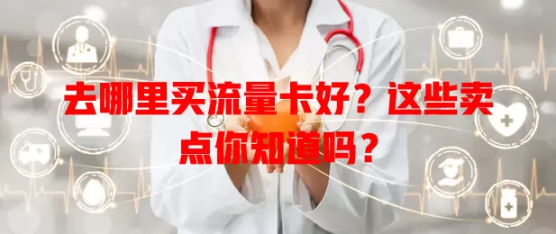 去哪里买流量卡好？这些卖点你知道吗？
