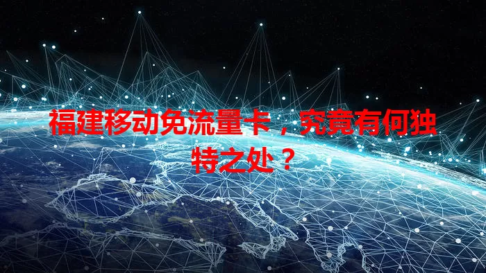 福建移动免流量卡，究竟有何独特之处？
