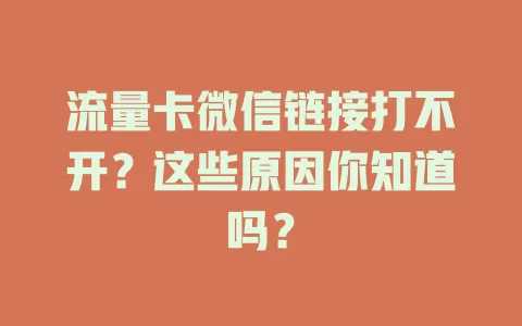 流量卡微信链接打不开？这些原因你知道吗？