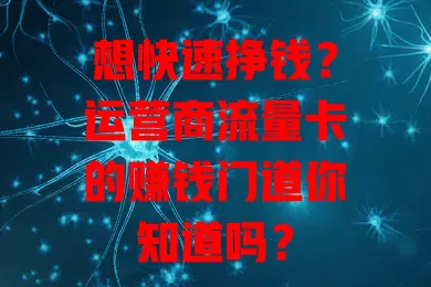 想快速挣钱？运营商流量卡的赚钱门道你知道吗？