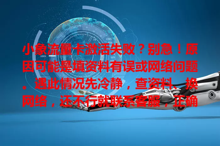 小象流量卡激活失败？别急！原因可能是填资料有误或网络问题。遇此情况先冷静，查资料、换网络，还不行就联系客服，正确解决终能畅享网络！