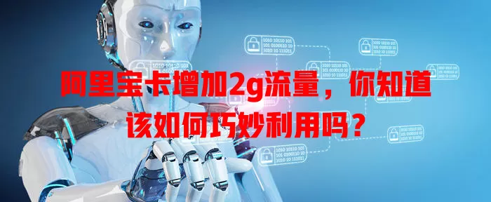 阿里宝卡增加2g流量，你知道该如何巧妙利用吗？