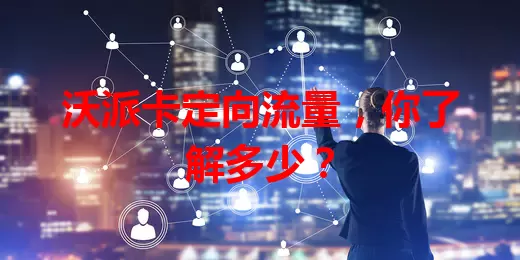 沃派卡定向流量，你了解多少？