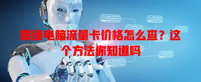 联通电脑流量卡价格怎么查？这个方法你知道吗