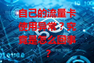 自己的流量卡使用异常？究竟是怎么回事？