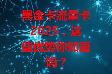 黑金卡流量卡2025，这些优势你知道吗？