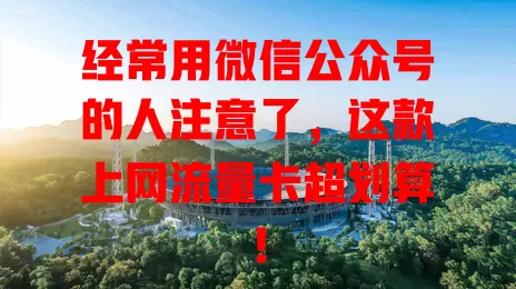 经常用微信公众号的人注意了，这款上网流量卡超划算！