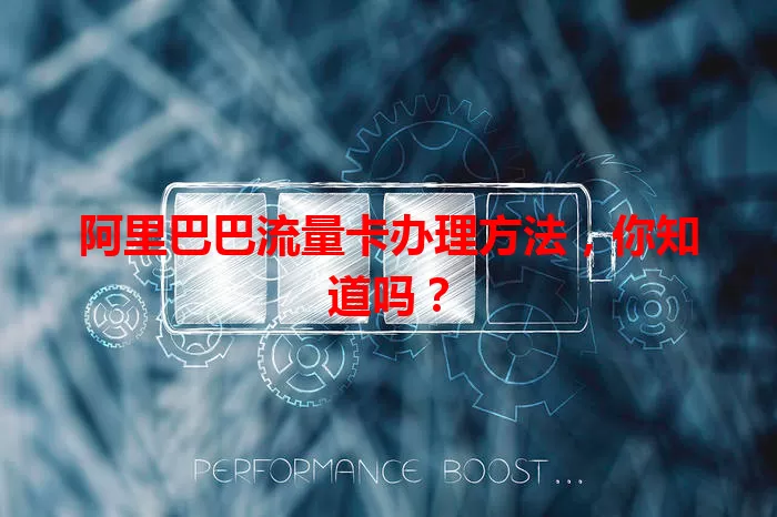 阿里巴巴流量卡办理方法，你知道吗？