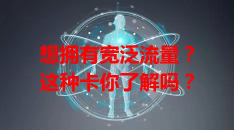 想拥有宽泛流量？这种卡你了解吗？