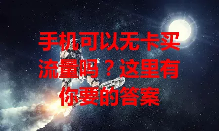 手机可以无卡买流量吗？这里有你要的答案