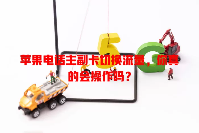 苹果电话主副卡切换流量，你真的会操作吗？