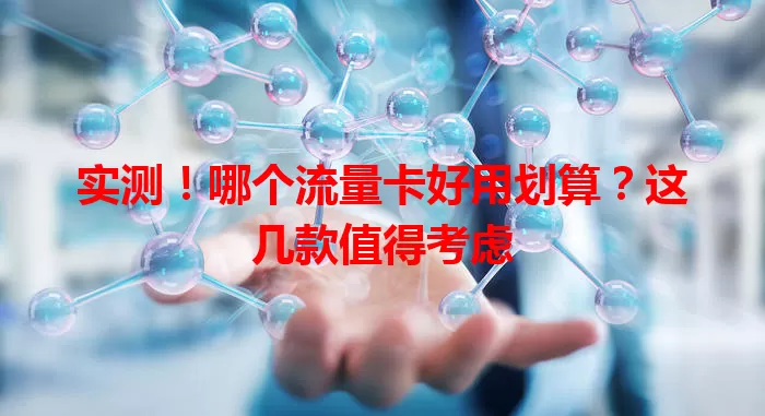 实测！哪个流量卡好用划算？这几款值得考虑
