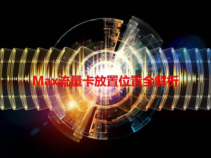 Max流量卡放置位置全解析