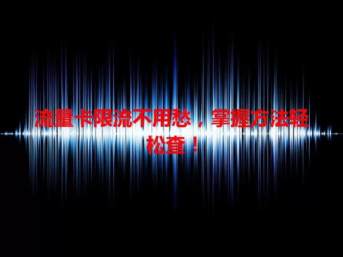 流量卡限流不用愁，掌握方法轻松查！