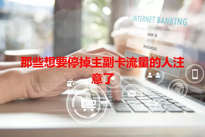 那些想要停掉主副卡流量的人注意了